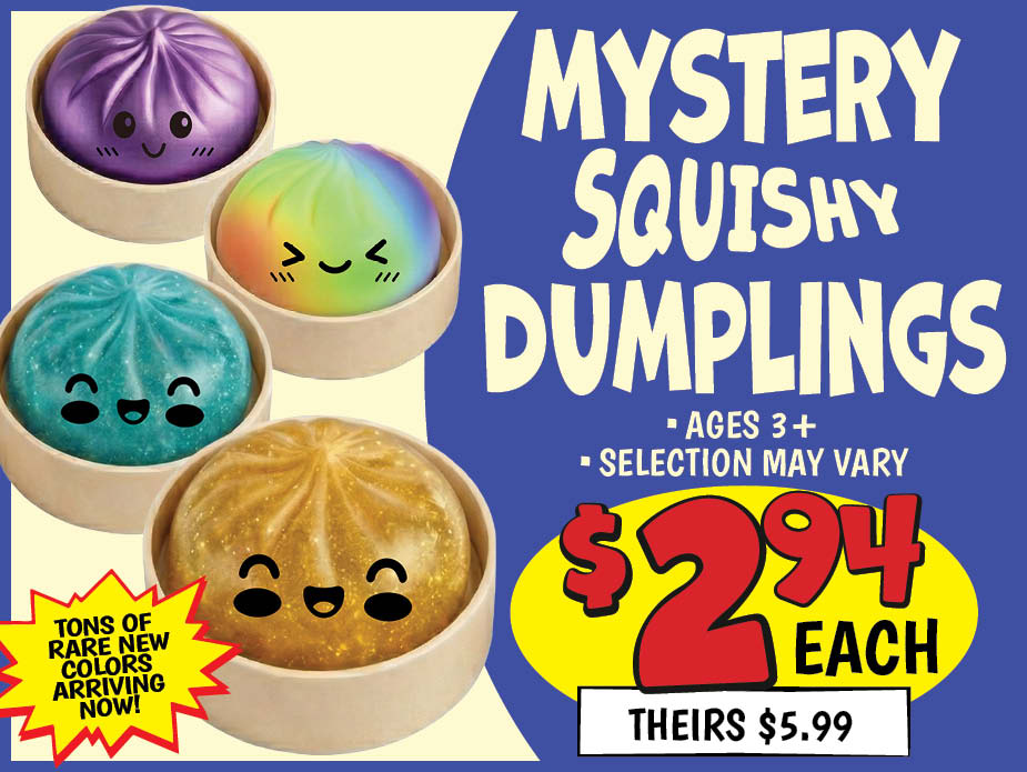 Banner with text: Mystery Squishy Dumplings. Ages 3+, selection may vary. Tons of rare new colors arriving now! $2.94 each, theirs $5.99.
