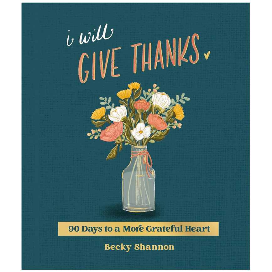 I Will Give Thanks: 90 Days to a More Grateful Heart