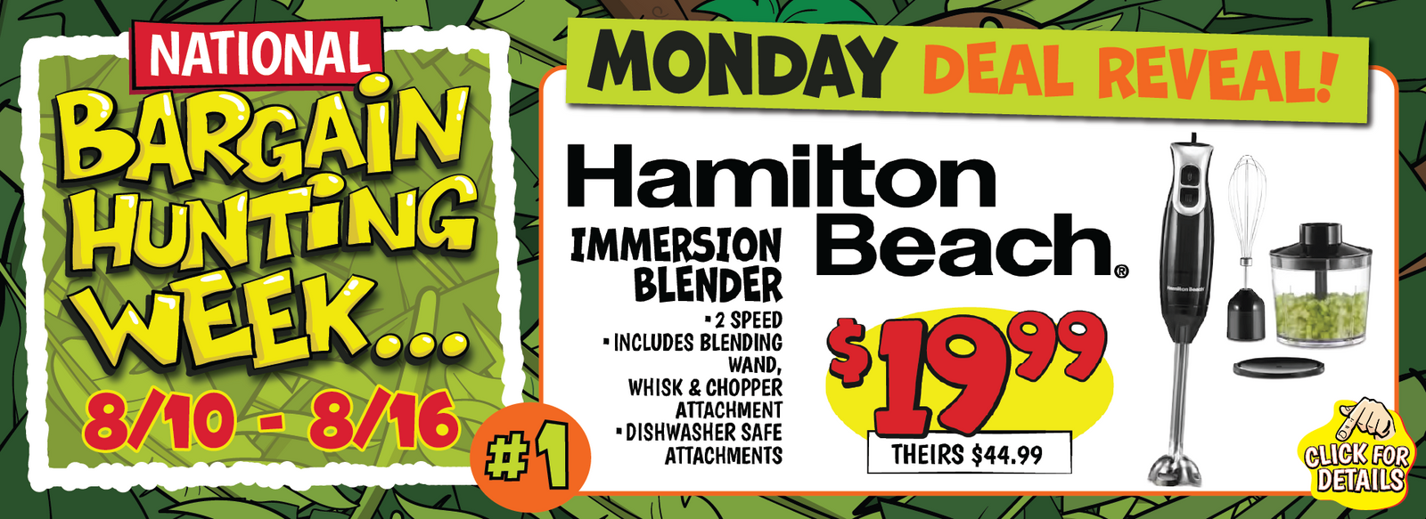 Banner with text: National Bargain Hunting Week, 8/10-8/16. Monday deal reveal! Hamilton Beach Immersion Blender, 2 speed, includes blending wand, whisk & chopper attachment, Dishwasher safe attachments. $19.99, theirs $44.99. Click for details.