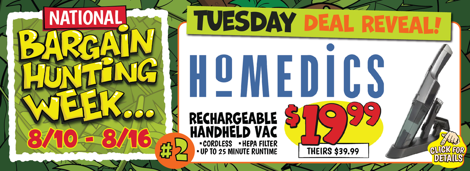 Banner with text: Tuesday Deal Reveal! Homedics Rechargeable Handheld Vac. Cordless, hepa filter, & up to 25 minute runtime. $19.99, theirs $39.99. Click for details.