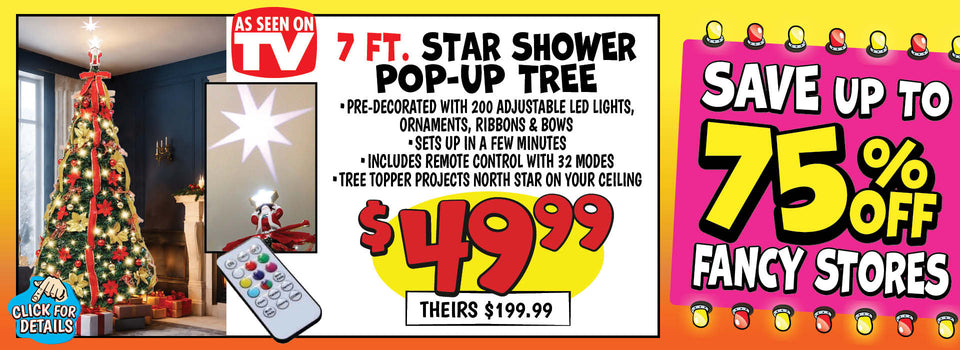 Banner with text: As Seen On TV 7 ft. Star Shower Pop-Up Tree. Pre-decorated with 200 adjustable LED lights, ornaments, ribbons, & bows, sets up in a few minutes, includes remote control with 2 modes, & tree topper projects north star on your ceiling. $49.99, theirs $199.99. Save up to 75% off fancy stores. Click for details.
