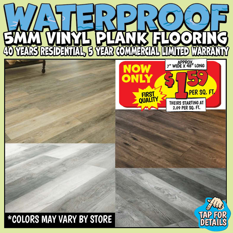 Banner with text: Waterproof 5MM Vinyl Plank Flooring. 40 years residential, 5 year commercial limited warranty. Approx 7" wide x 48" long, first quality, now only $1.59 per sq. ft. theirs starting at $2.09 per sq. ft. *colors may vary by store. Tap for details.