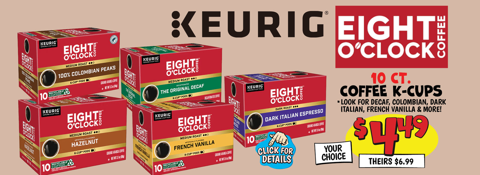 Banner with text: Keurig, Eight O'Clock Coffee. 10 ct. Coffee K-Cups. Look for decaf, colombian, Dark Italian, French Vanilla & more! Your choice $4.49, theirs $6.99. Click for details.