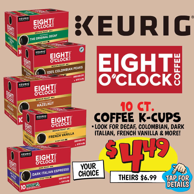 Banner with text: Keurig, Eight O'Clock Coffee. 10 ct. Coffee K-Cups. Look for decaf, colombian, Dark Italian, French Vanilla & more! Your choice $4.49, theirs $6.99. Tap for details.