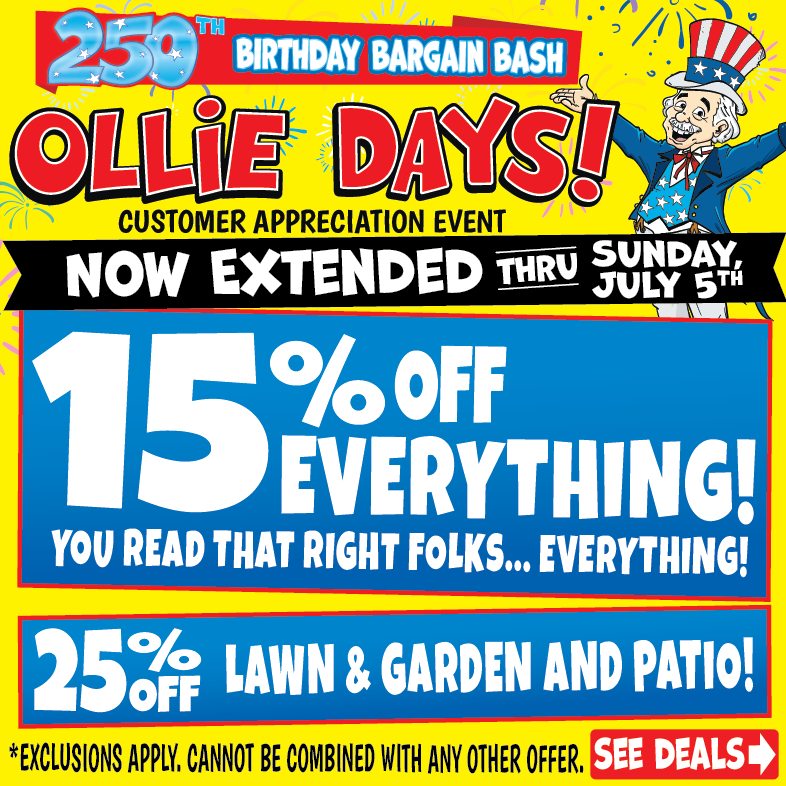 Banner with text: Ollie Days! Customer appreciation event. 250th birthday bargain bash. Now extended thru Sunday July 5th. 15% off everything* 25% off lawn & garden and patio!* *Exclusions apply. Cannot be combined with any other offer. See deals.