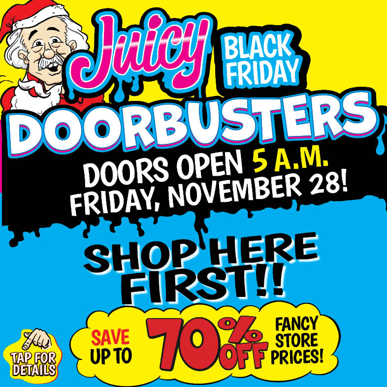 Banner with Text: Juicy Black Friday Doorbusters. Doors open 5 a.m. Friday, November 28th! Shop here first!! Save up to 70% fancy store prices! Tap for details.