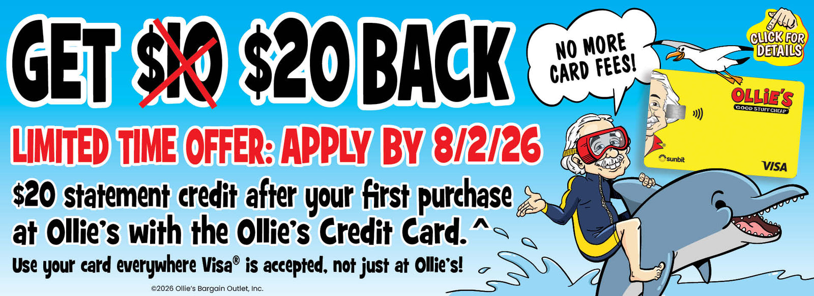 Banner with text: Get $20 back, Limited time offer: apply by 8/2/26. $20 statement credit after your first purchase at Ollie's with the Ollie's Credit Card.^ Use your card everywhere Visa® is accepted, not just at Ollie's! No more card fees!