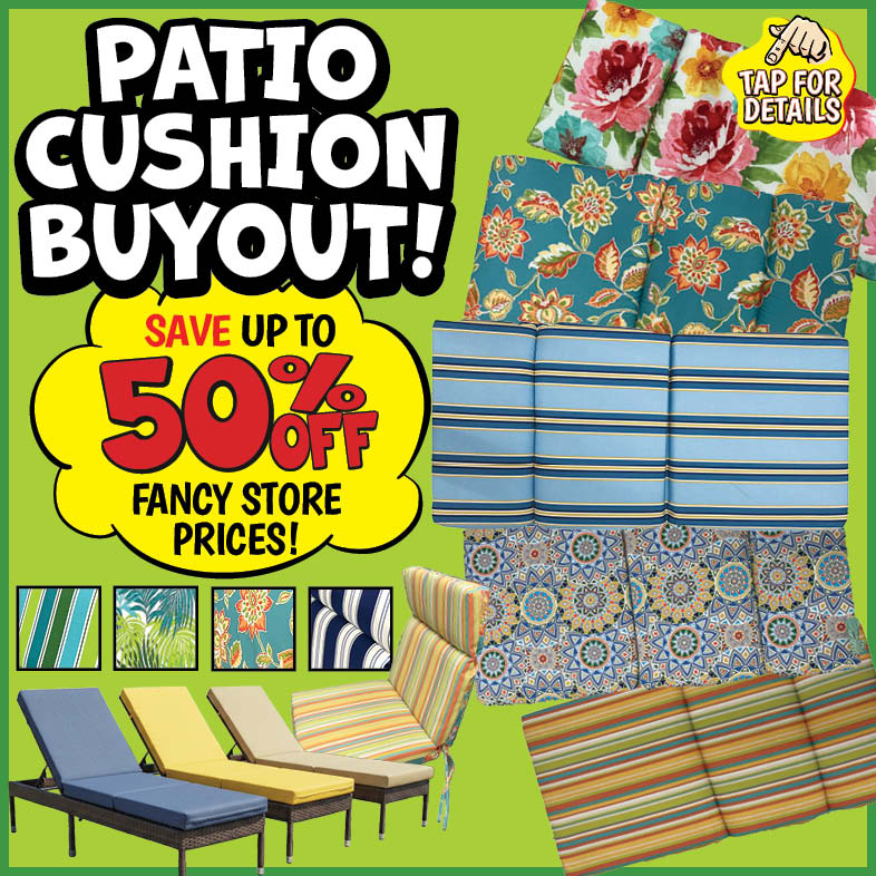 Patio Cushion Buyout! Save up to 50% off fancy store prices! Tap for details.