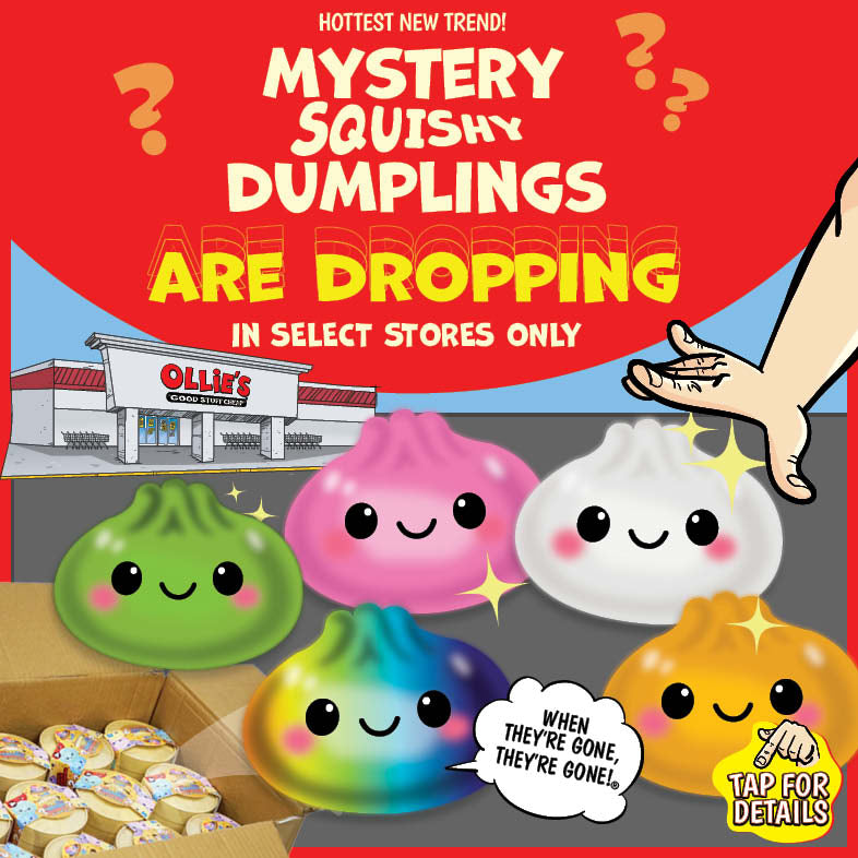 Banner with text: Hottest New Trend! Mystery Squishy Dumplings are dropping. Select stores only. When they're gone, they're gone!® Tap for details.