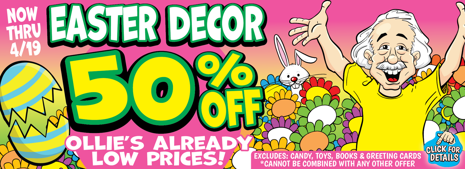 Banner with text: Now thru 4/19 easter decor 50% off Ollie's already low prices! Excludes: candy, toys, books & greeting cards. *cannot be combined with any other offer. Click for details.