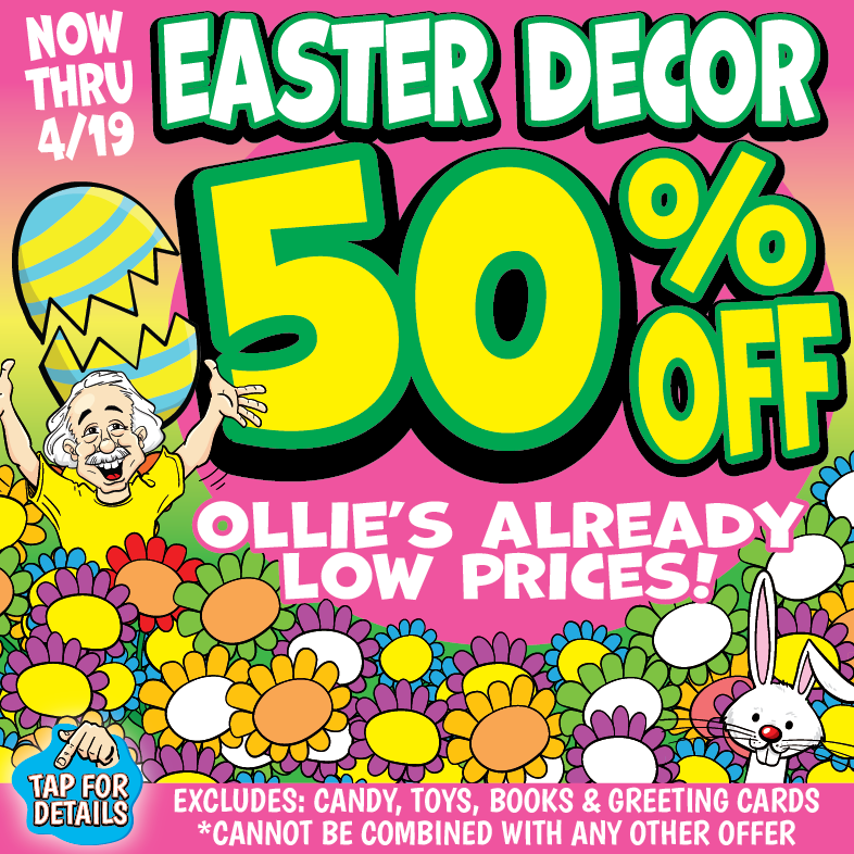 Banner with text: Now thru 4/19 easter decor 50% off Ollie's already low prices! Excludes: candy, toys, books & greeting cards. *cannot be combined with any other offer. Tap for details.
