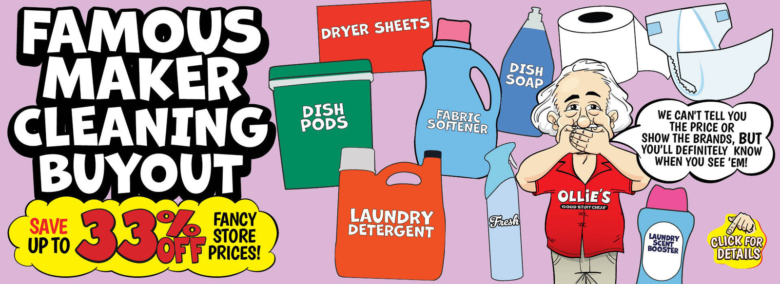 Banner with text: Famous Maker Cleaning Buyout. Save up to 33% off fancy store prices! Click for details. We can't tell you the prices or show the brands, but you'll definitely know when you see 'em!