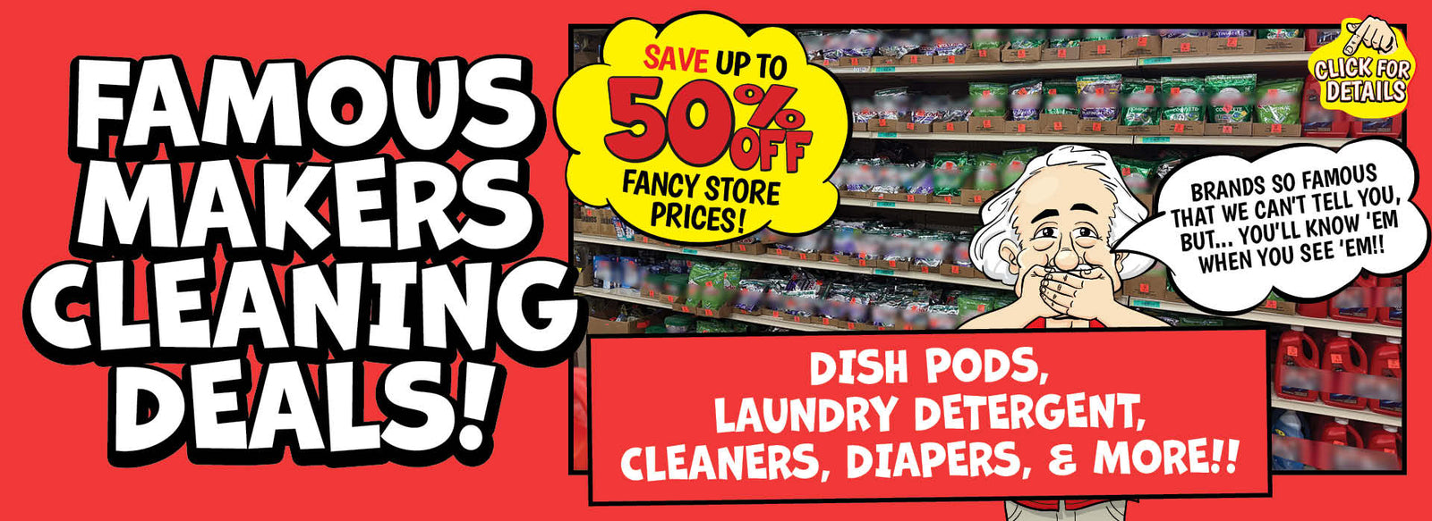 Banner with text: Famous Makers Cleaning Deals! Save up to 50% off fancy store prices! Brands so famous that we can't tell you, but... you'll know  'em when you see 'em!! Dish pods, laundry detergent, cleaners, diapers, & more!! Click for details.