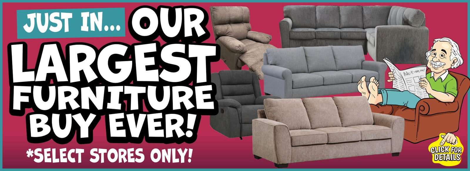 Banner with text: Just in... our largest furniture buy ever! *select stores only! Click for details.