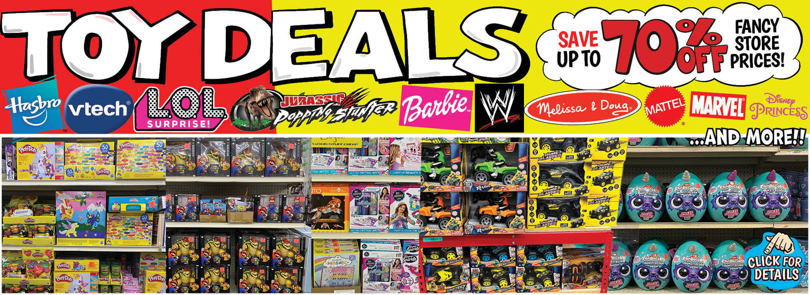 Banner with text: Toy deals, save up to 70% off fancy store prices! Hasbro, Vtech, L.O.L Surprise!, Jurassic Popping Stunter, Barbie, WWE, Melissa & Doug, Mattel, Marvel, Disney Princess, & More!! Click for details.