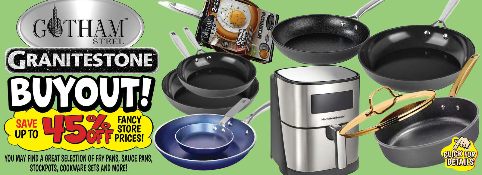 Banner with text: Gotham Steel & Granitestone Buyout! Save up to 45% off fancy store prices! You may find a great selection of fry pans, sauce pans, stockpots, cookware sets and more! Click for details.