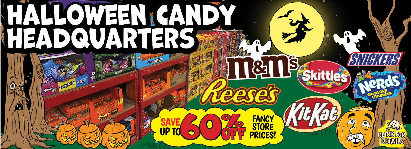 Banner with text: Halloween candy headquarters. Save up to 60% off fancy store prices! M&M's, Reese's, Skittles, Kit Kat, Snickers, Nerds Gummy Clusters. Click for details.