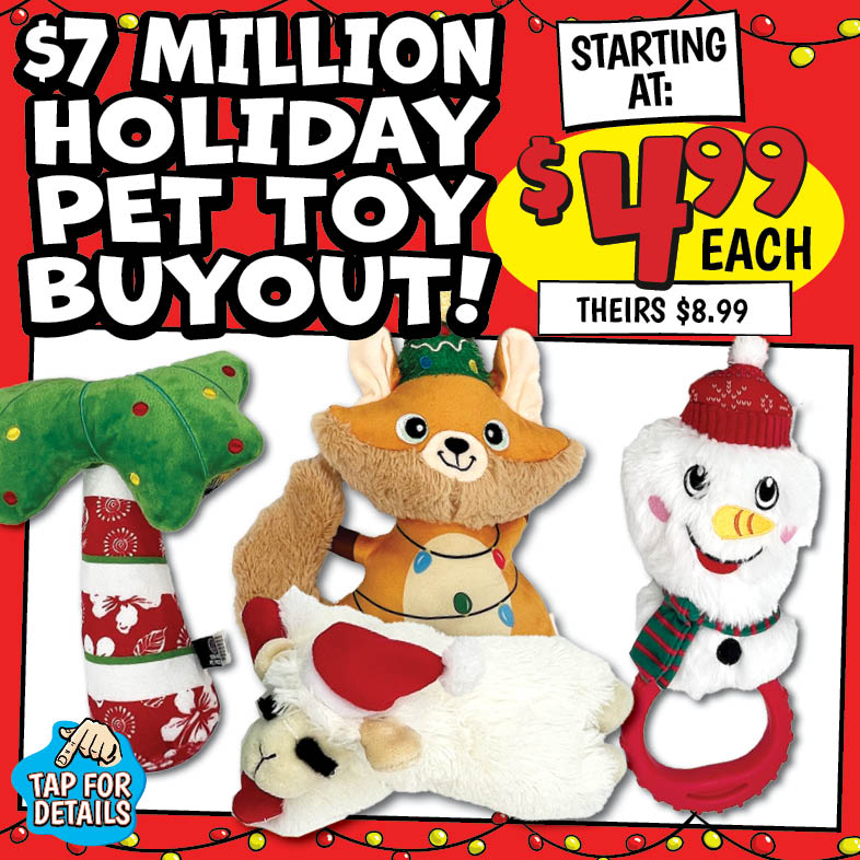 Banner with text: $7 Million Holiday Pet Toy Buyout! Starting at: $4.99 each, theirs $8.99. Tap for details.