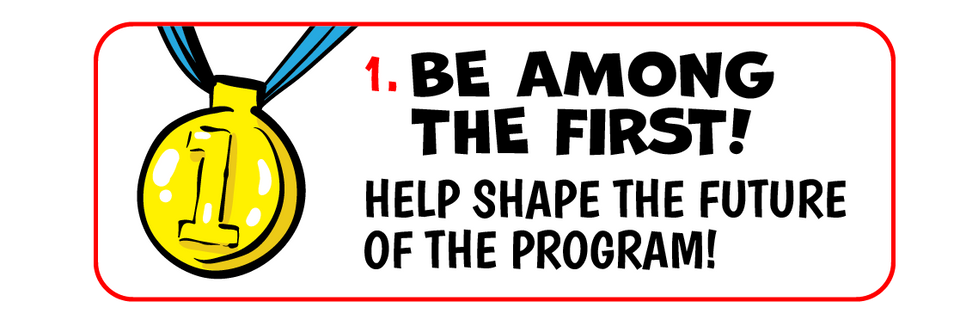 1. Be among the first! Help shape the future of the program!