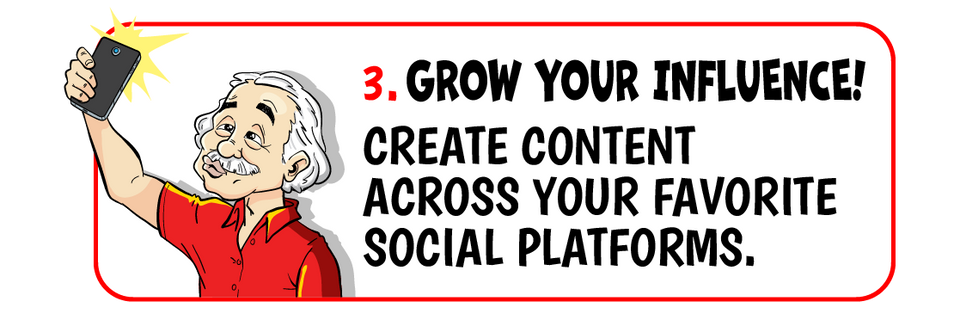 3. Grow your influence! Create content across your favorite social platforms.
