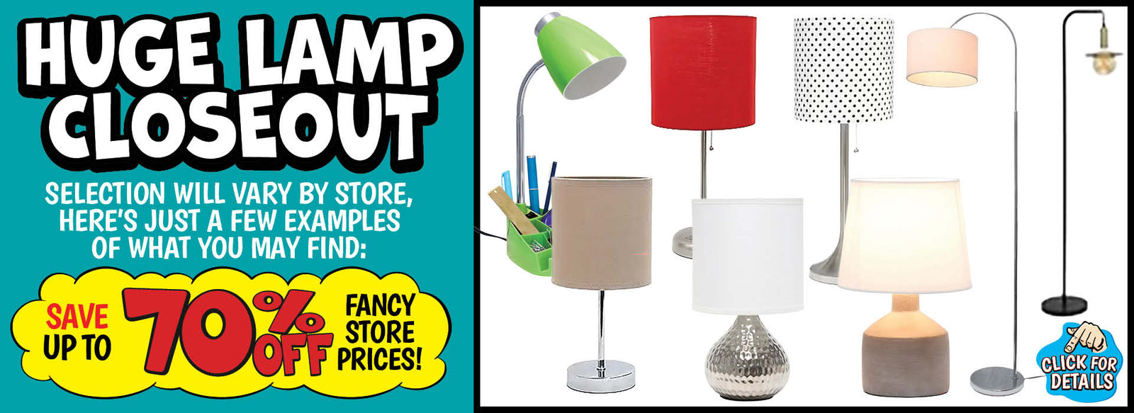 Banner with text: Huge Lamp Closeout. Selection will vary by store, here's just a few examples of what you may find: Save up to 70% off fancy store prices! Click for details.
