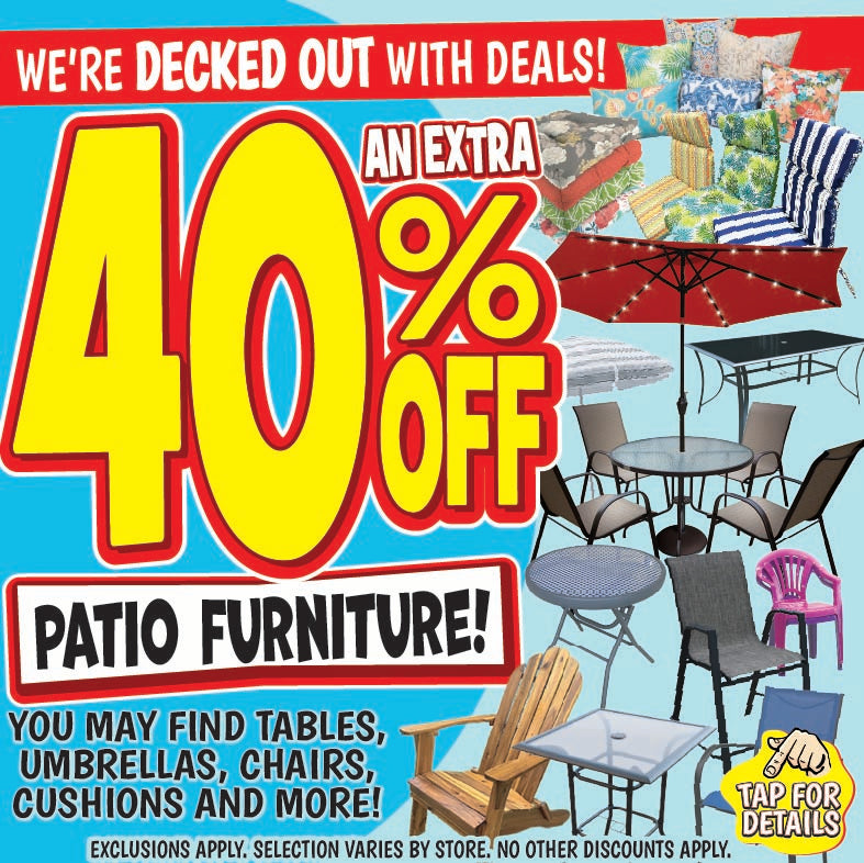 Banner with text: Starting 7/10 an extra 40% off patio furniture! We're decked out with deals! You may find tables, umbrellas, chairs, cushions and more! Exclusions apply, selection varies by store. No other discounts apply. Click for details.