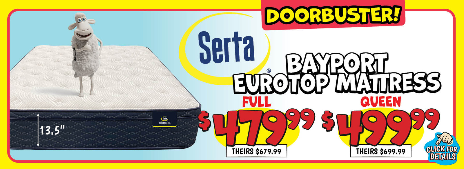 Banner with text: Doorbuster! Serta Bayport Eurotop Mattress. Full $479.99, theirs $679.99. Queen $499.99, theirs $699.99. Click for details.