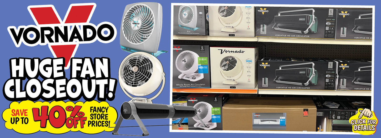 Banner with text: Vornado Huge Fan Closeout! Save up to 40% off fancy store prices! Click for details.