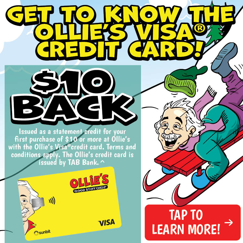 Get to know the Ollie's Visa® credit card! $10 back. Issued as statement credit for your first purchase of $10 or more at Ollie's with the Visa® credit card. Terms and conditions apply. The Ollie's credit card is issued by TAB Bank.^. Tap to learn more!